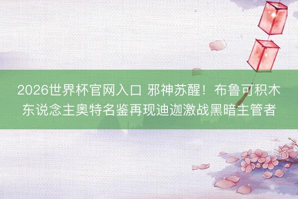 2026世界杯官网入口 邪神苏醒！布鲁可积木东说念主奥特名鉴再现迪迦激战黑暗主管者
