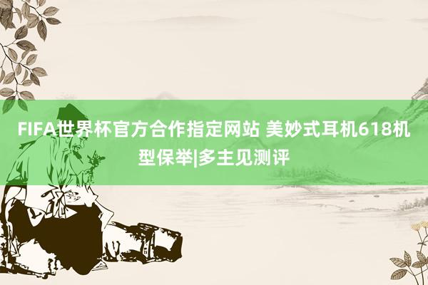 FIFA世界杯官方合作指定网站 美妙式耳机618机型保举|多主见测评