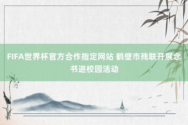 FIFA世界杯官方合作指定网站 鹤壁市残联开展念书进校园活动