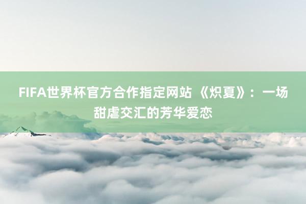 FIFA世界杯官方合作指定网站 《炽夏》:一场甜虐交汇的芳华爱恋